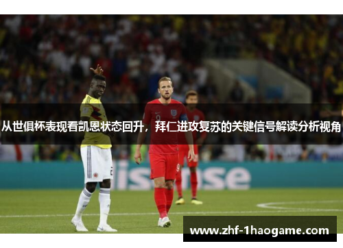 从世俱杯表现看凯恩状态回升，拜仁进攻复苏的关键信号解读分析视角